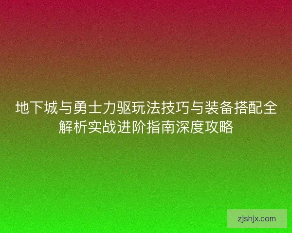 地下城与勇士力驱玩法技巧与装备搭配全解析实战进阶指南深度攻略